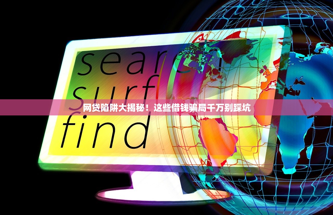网贷陷阱大揭秘！这些借钱骗局千万别踩坑