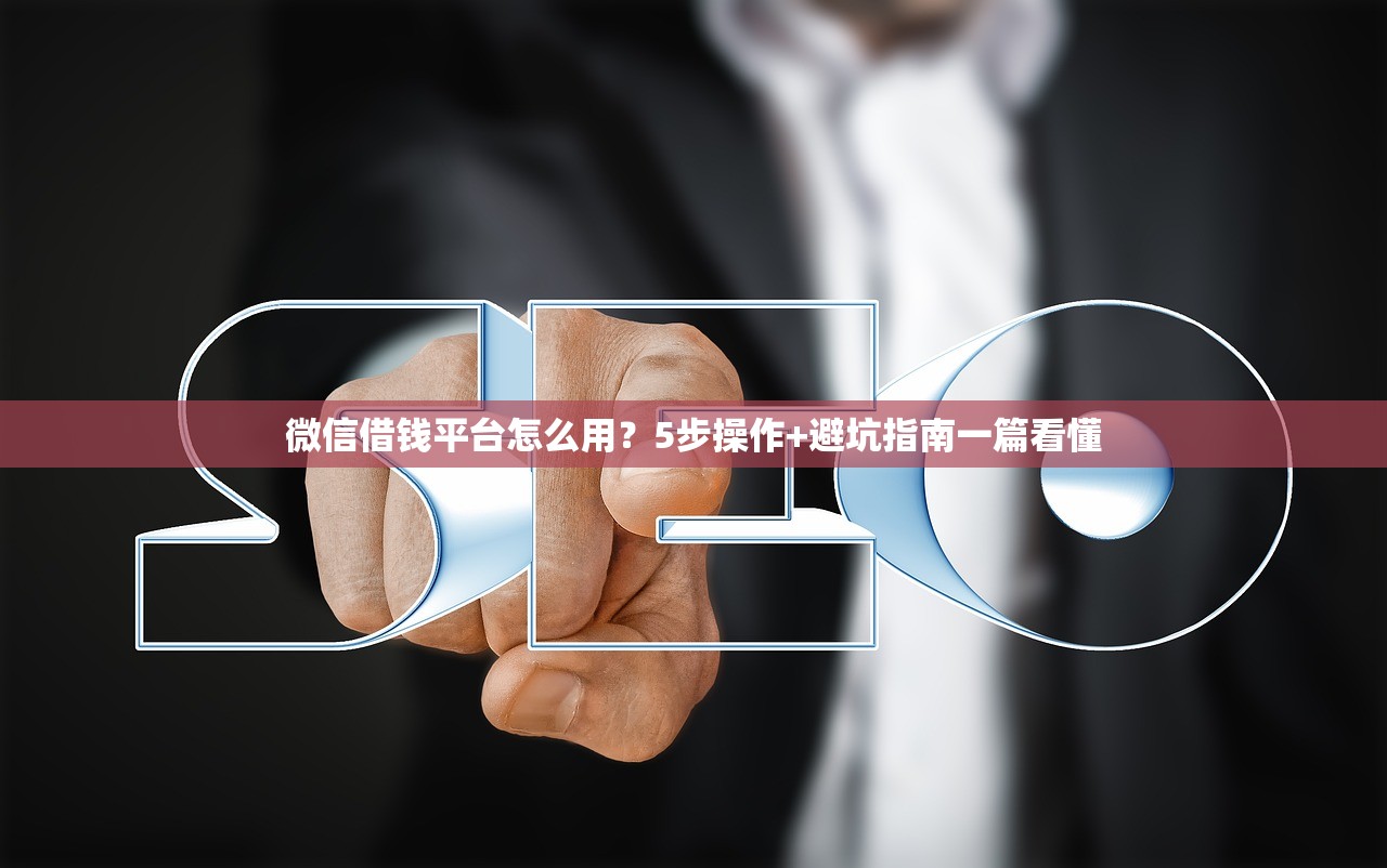 微信借钱平台怎么用？5步操作+避坑指南一篇看懂
