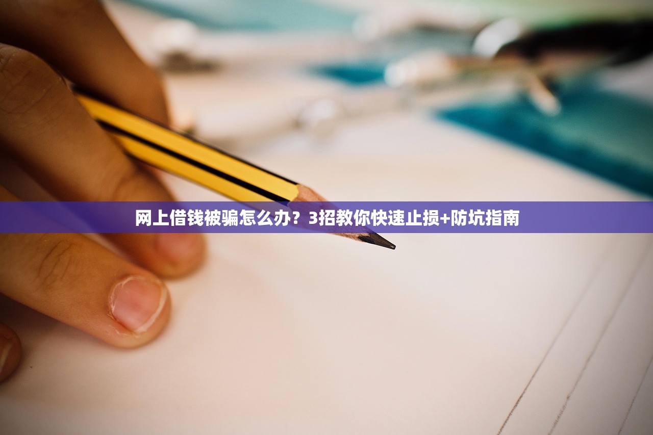 网上借钱被骗怎么办？3招教你快速止损+防坑指南