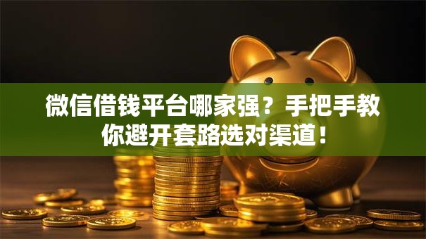 微信借钱平台哪家强?手把手教你避开套路选对渠道! 微信借钱平台哪家强?手把手教你避开套路选对渠道!