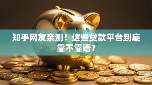知乎网友亲测！这些贷款平台到底靠不靠谱？