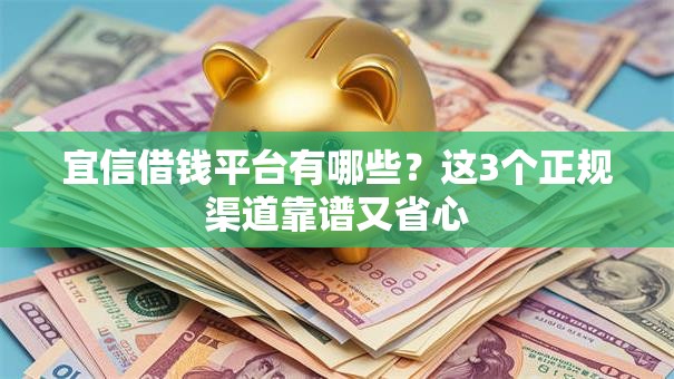 宜信借钱平台有哪些？这3个正规渠道靠谱又省心