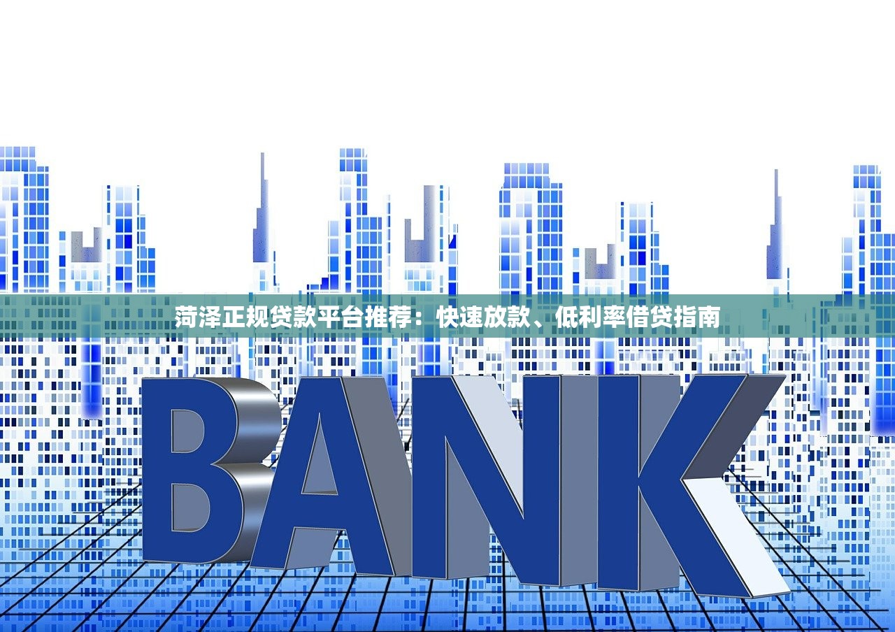 菏泽正规贷款平台推荐：快速放款、低利率借贷指南
