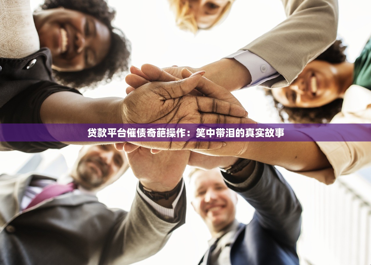 贷款平台催债奇葩操作：笑中带泪的真实故事