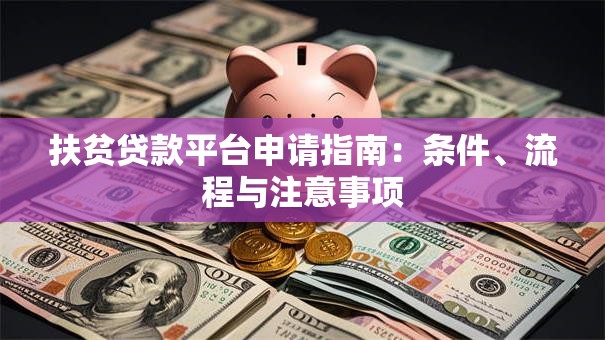 扶贫贷款平台申请指南：条件、流程与注意事项