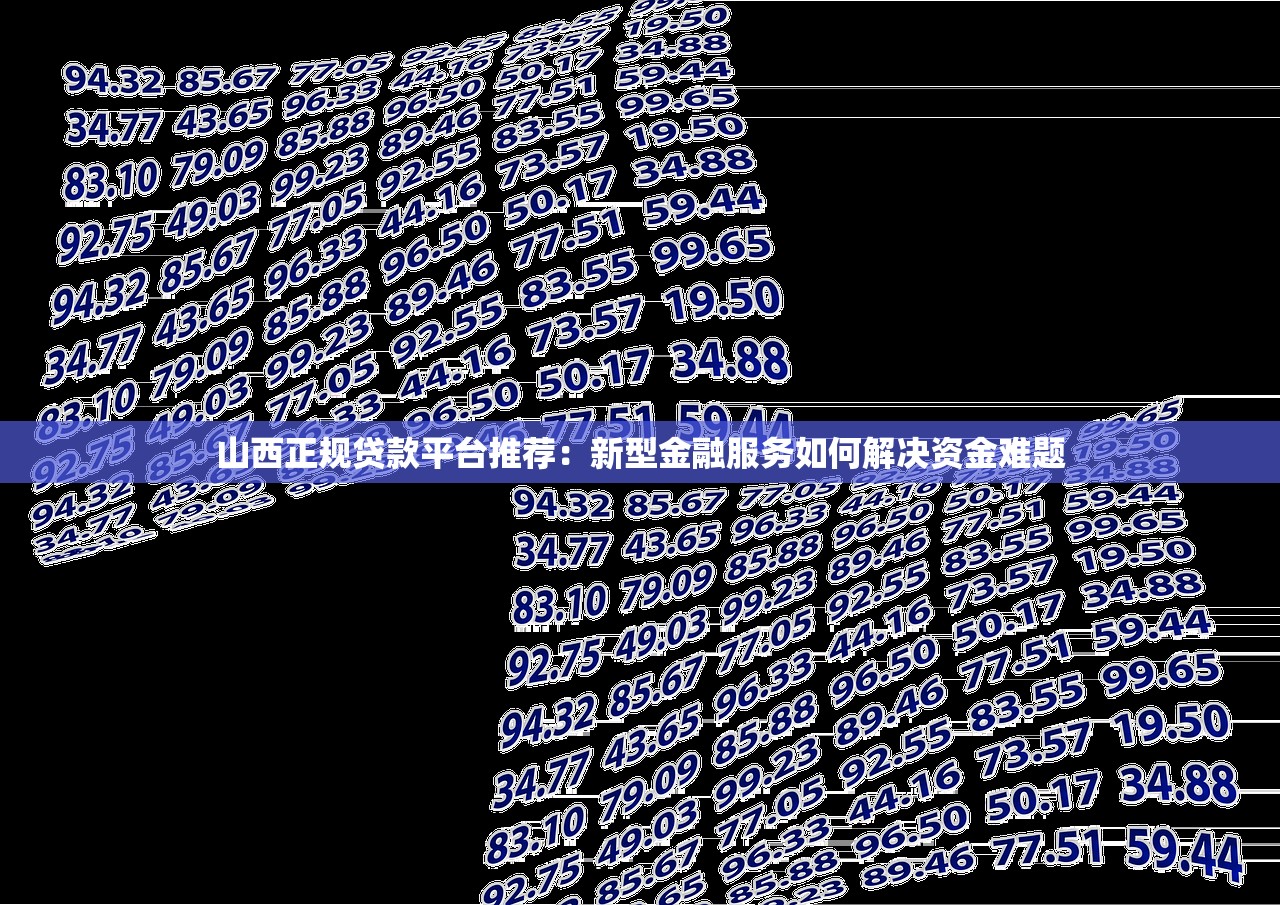 山西正规贷款平台推荐：新型金融服务如何解决资金难题
