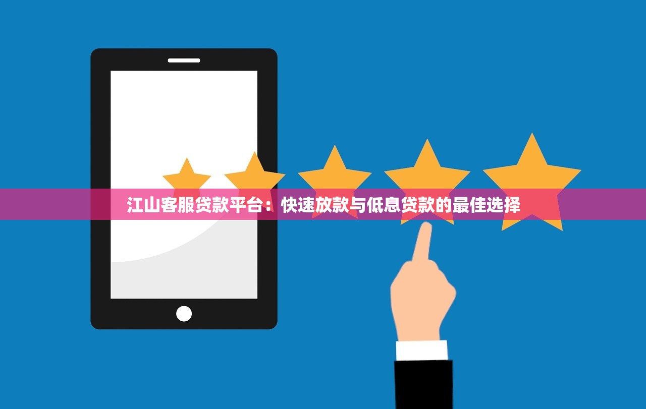 江山客服贷款平台：快速放款与低息贷款的最佳选择