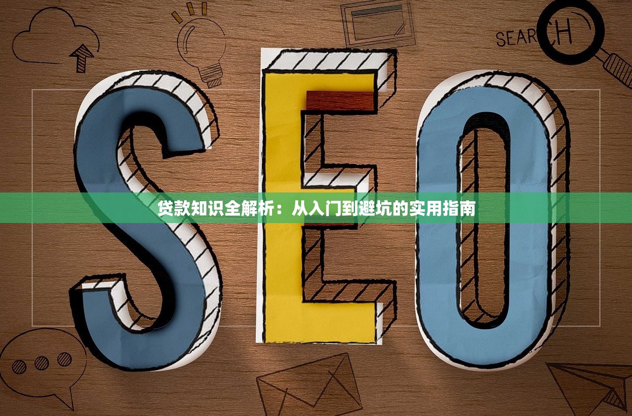 贷款知识全解析：从入门到避坑的实用指南