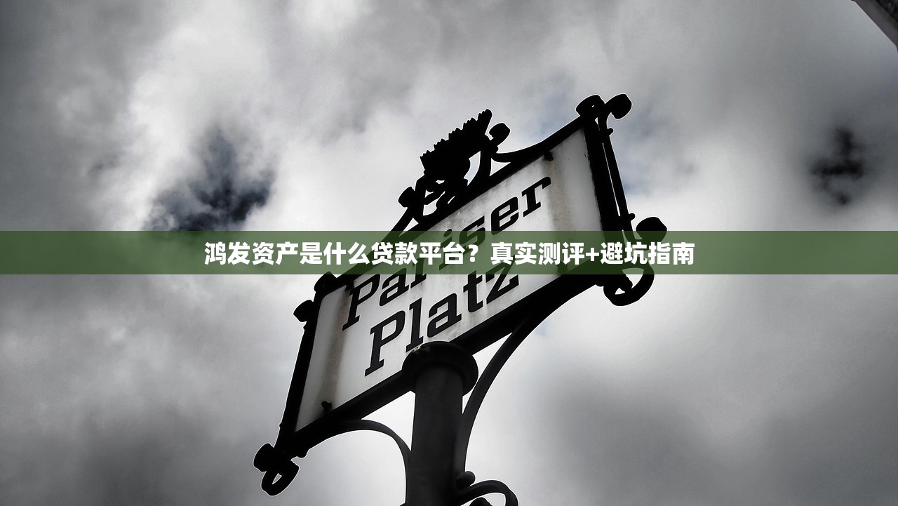 鸿发资产是什么贷款平台？真实测评+避坑指南