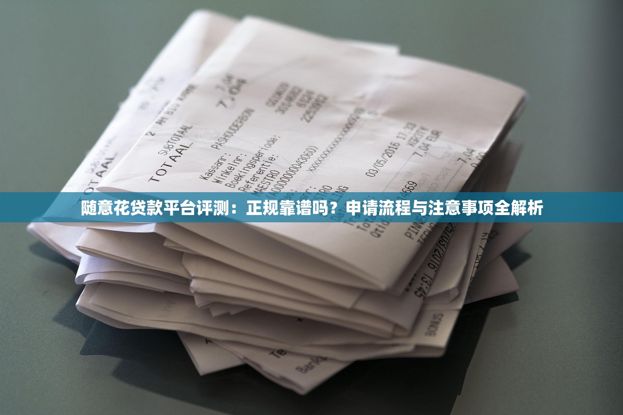 随意花贷款平台评测：正规靠谱吗？申请流程与注意事项全解析