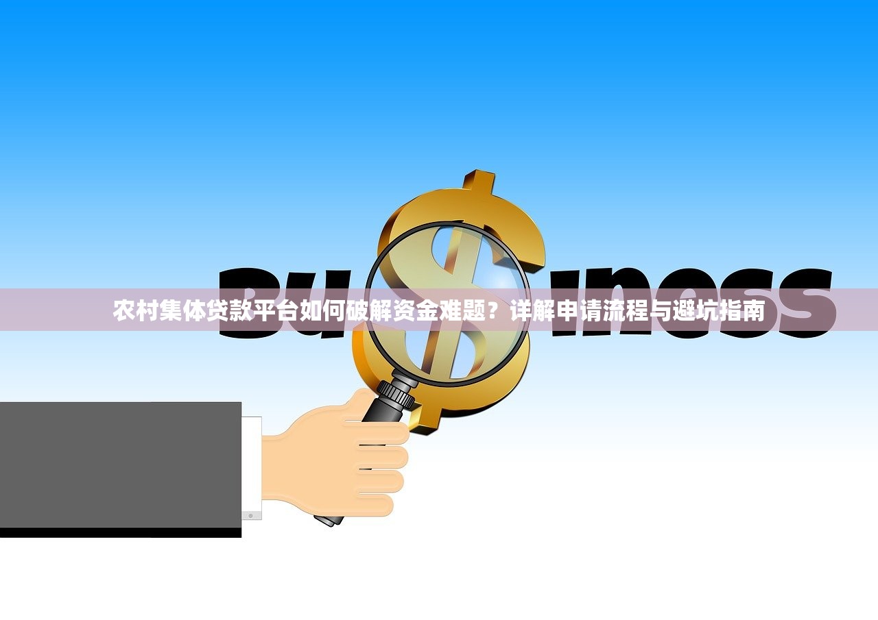 农村集体贷款平台如何破解资金难题？详解申请流程与避坑指南