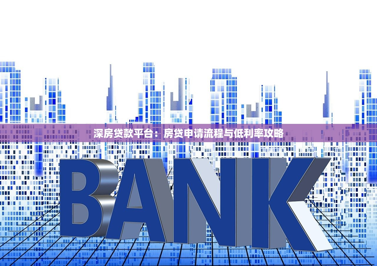 深房贷款平台：房贷申请流程与低利率攻略
