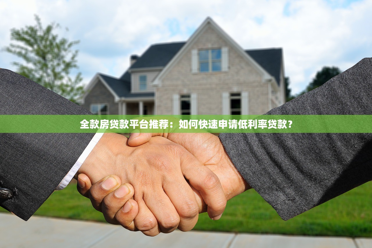 全款房贷款平台推荐：如何快速申请低利率贷款？