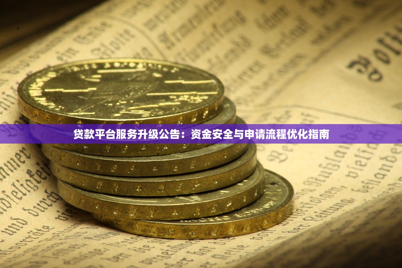 贷款平台服务升级公告：资金安全与申请流程优化指南