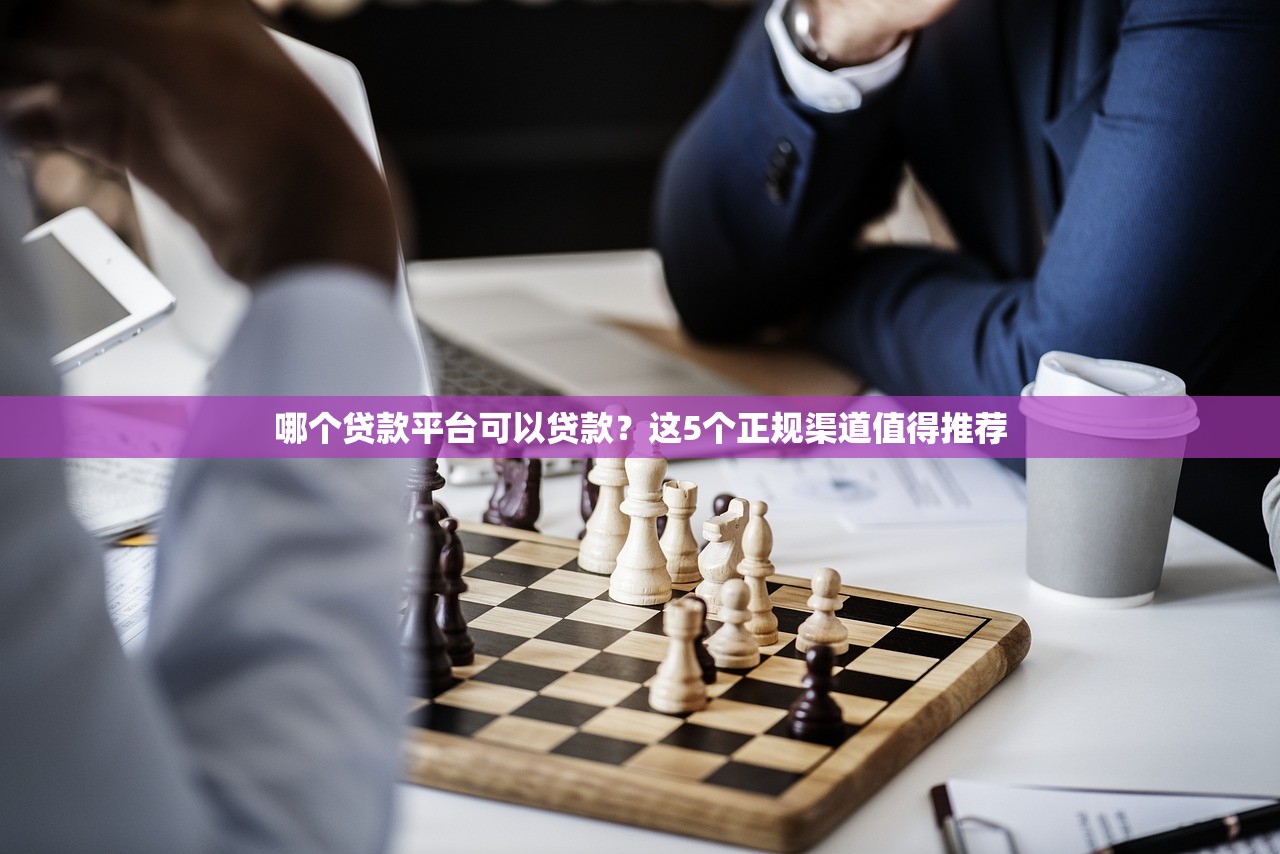哪个贷款平台可以贷款？这5个正规渠道值得推荐