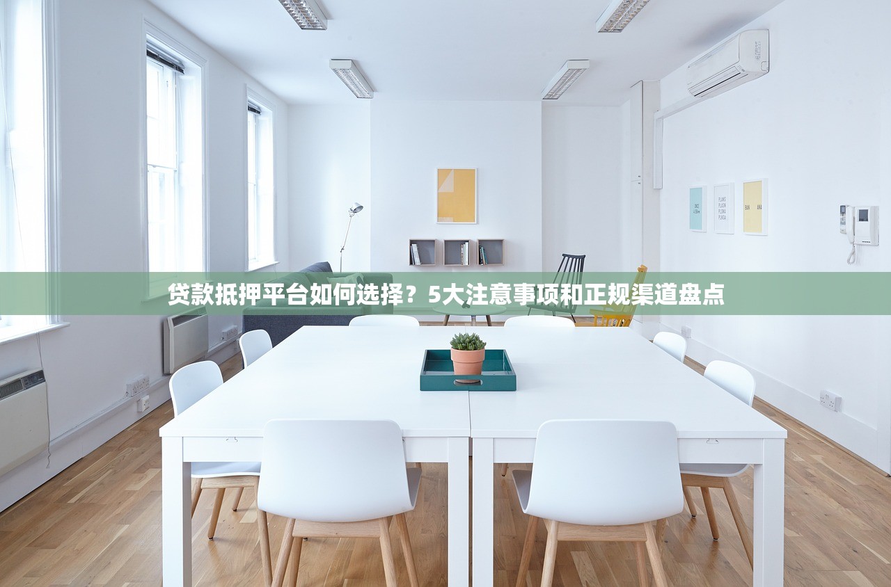 贷款抵押平台如何选择？5大注意事项和正规渠道盘点