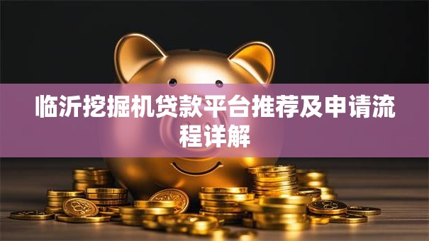 临沂挖掘机贷款平台推荐及申请流程详解