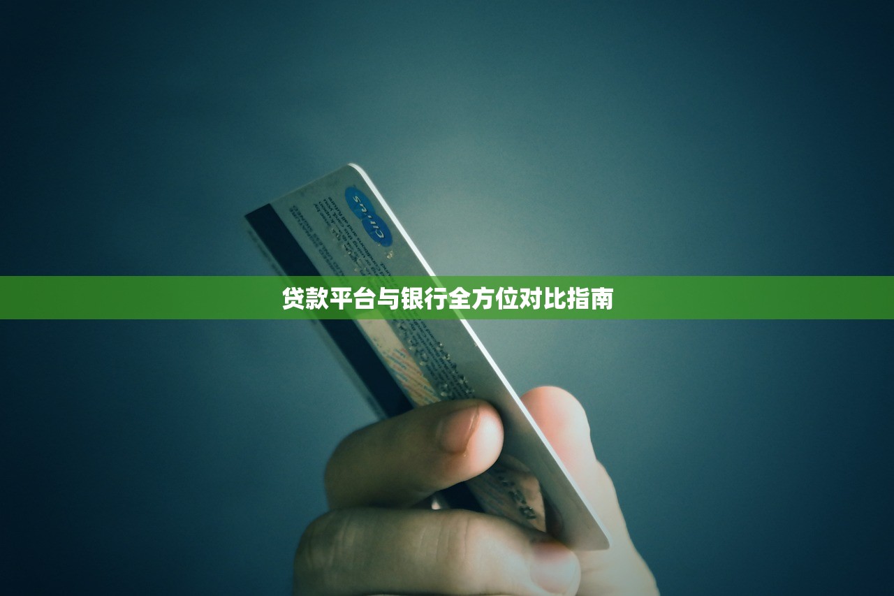 贷款平台与银行全方位对比指南