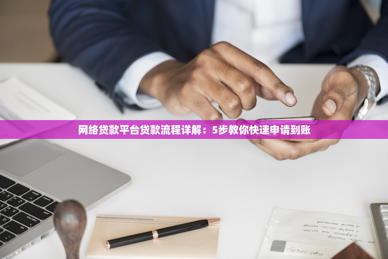 网络贷款平台贷款流程详解：5步教你快速申请到账
