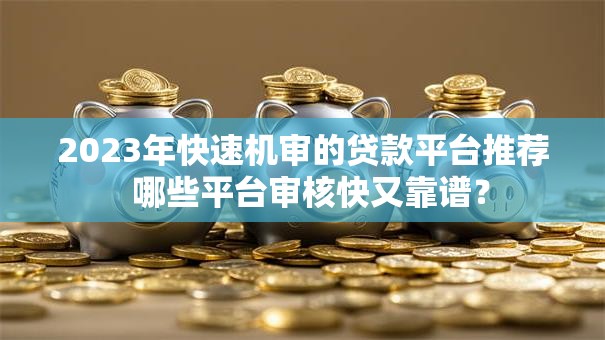 2023年快速机审的贷款平台推荐  哪些平台审核快又靠谱？