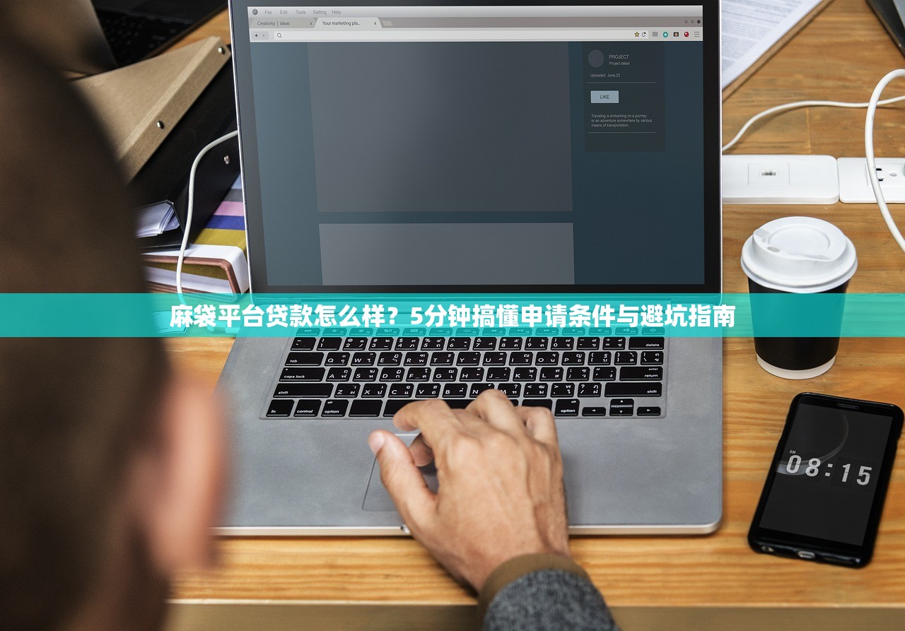 麻袋平台贷款怎么样?5分钟搞懂申请条件与避坑指南 麻袋平台贷款怎么样?5分钟搞懂申请条件与避坑指南