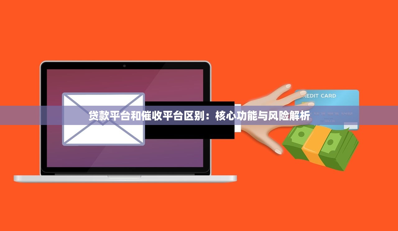 贷款平台和催收平台区别:核心功能与风险解析 贷款平台和催收平台区别:核心功能与风险解析