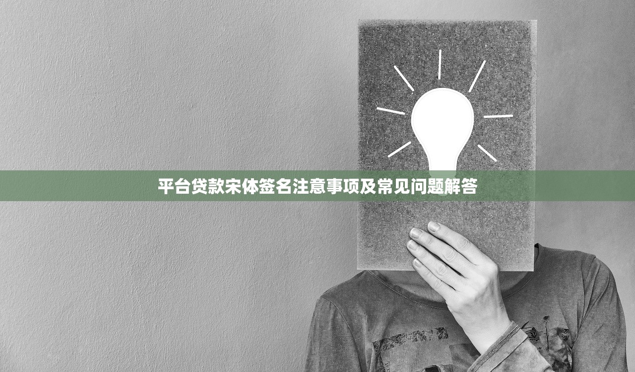 平台贷款宋体签名注意事项及常见问题解答 平台贷款宋体签名注意事项及常见问题解答