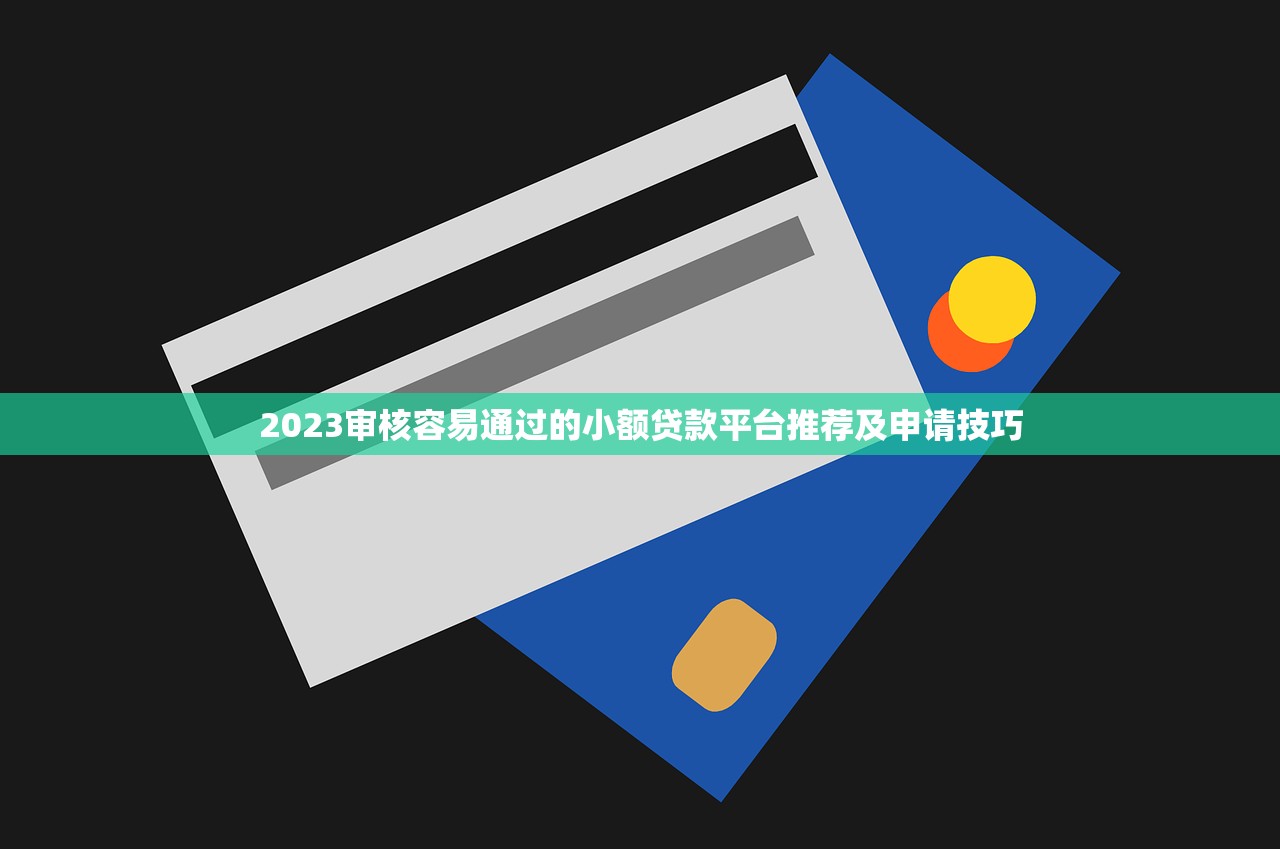 2023审核容易通过的小额贷款平台推荐及申请技巧