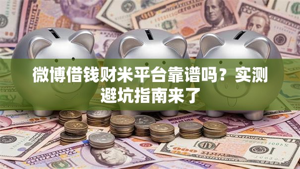 微博借钱财米平台靠谱吗？实测避坑指南来了