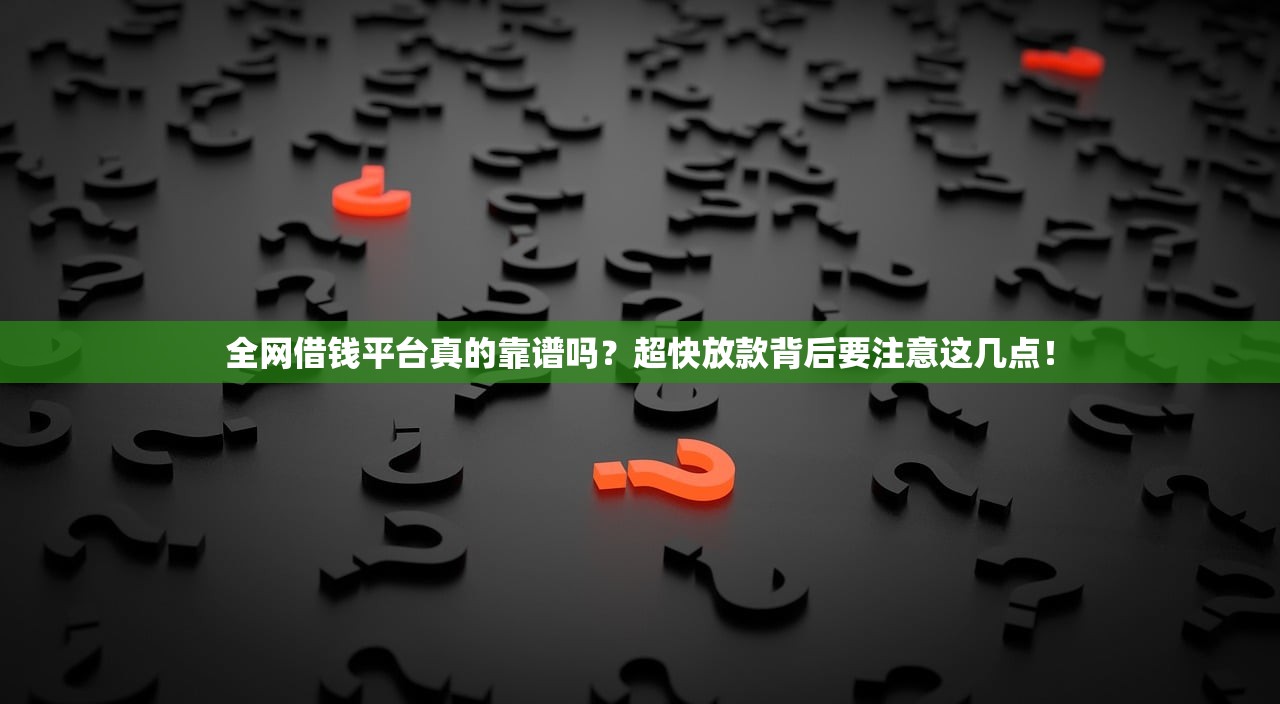 全网借钱平台真的靠谱吗？超快放款背后要注意这几点！