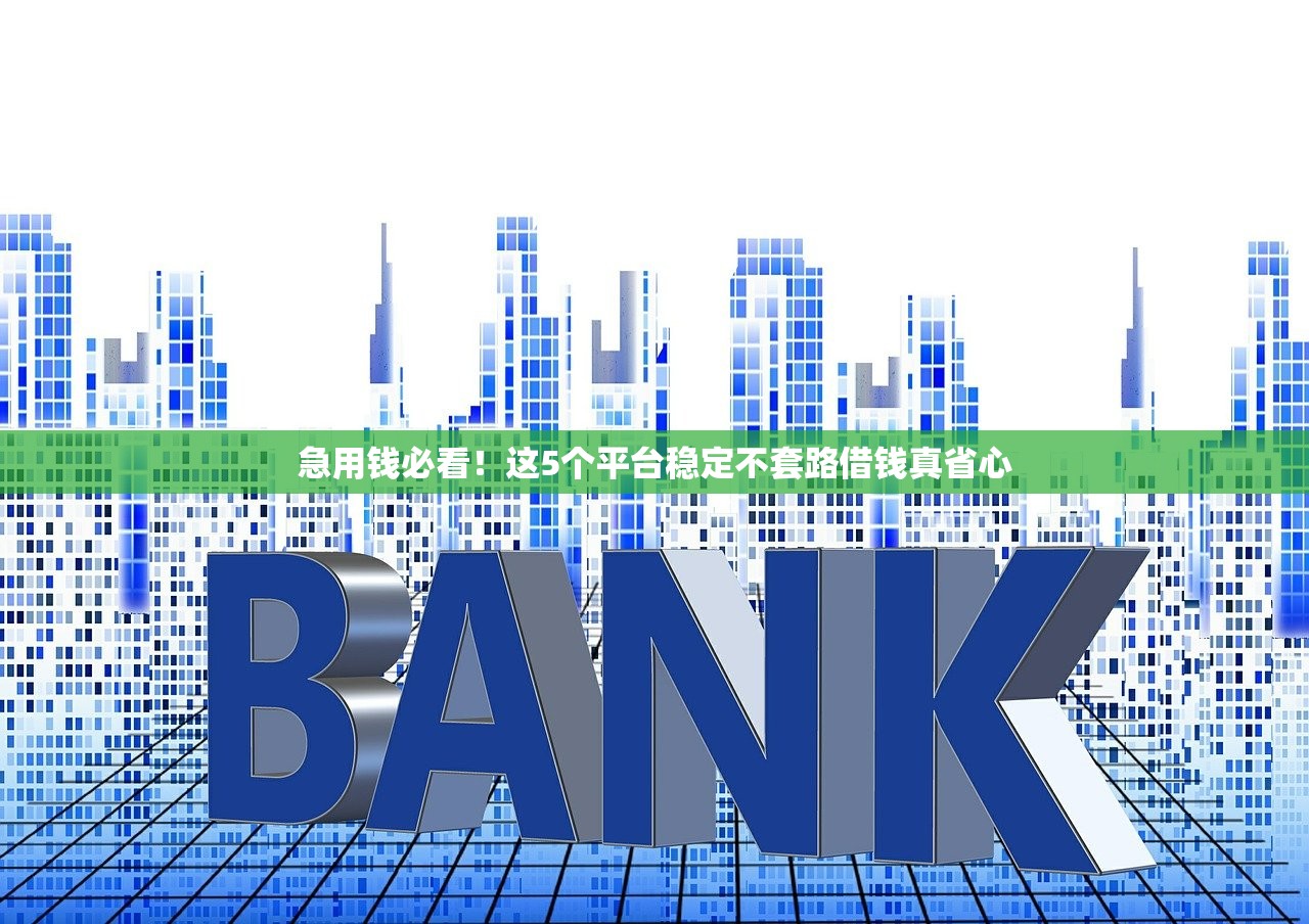 急用钱必看！这5个平台稳定不套路借钱真省心
