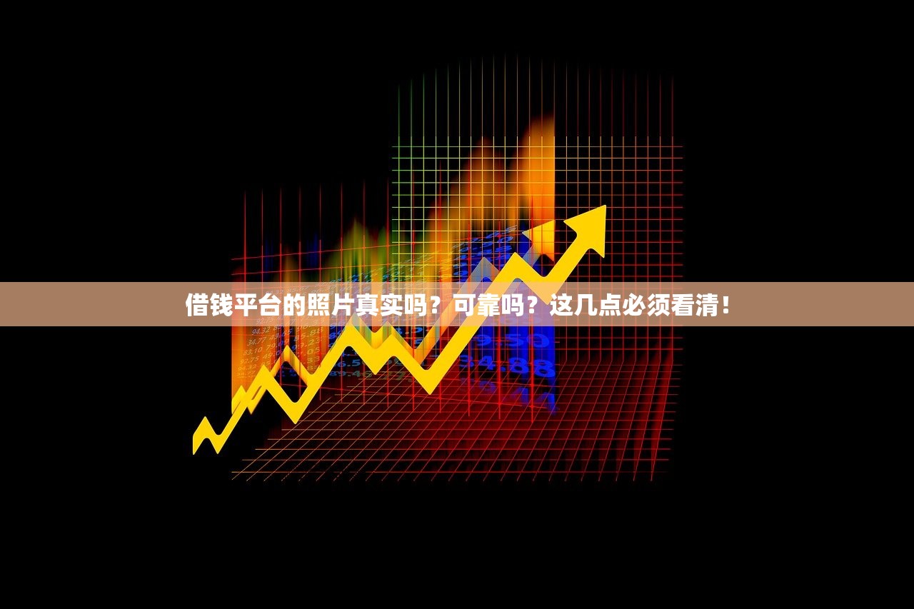 借钱平台的照片真实吗？可靠吗？这几点必须看清！