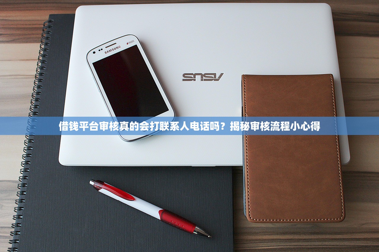借钱平台审核真的会打联系人电话吗？揭秘审核流程小心得