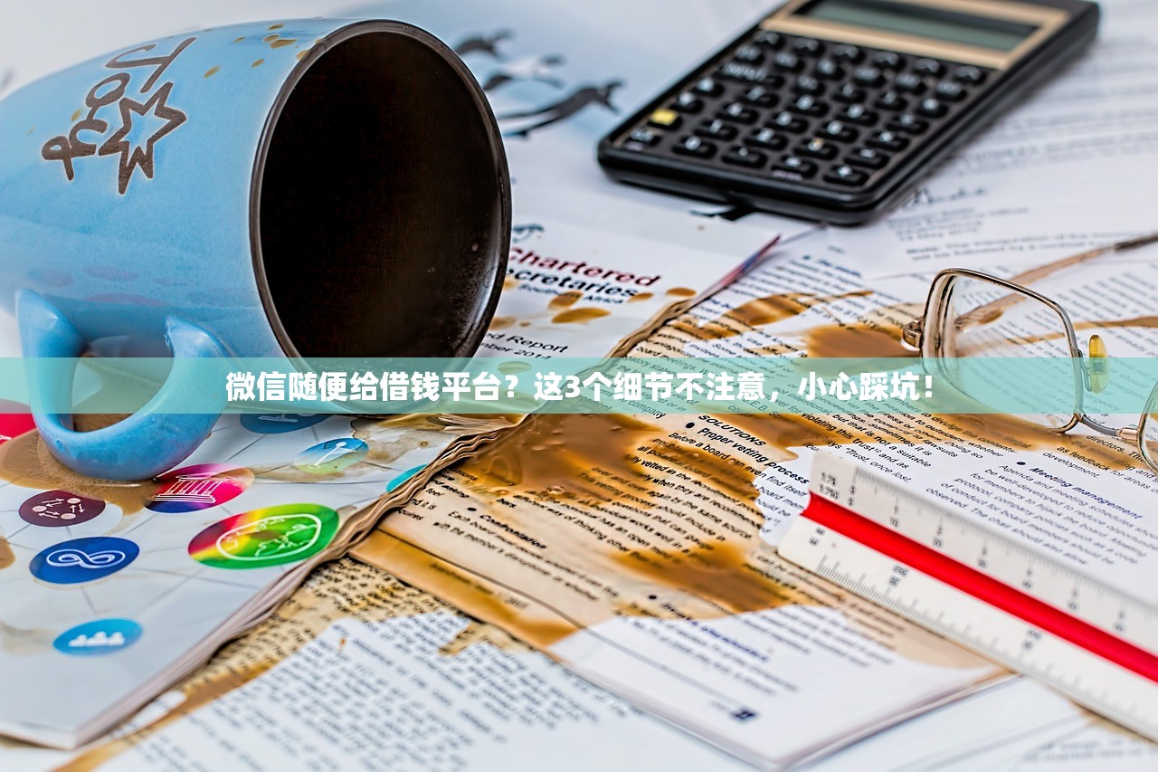 微信随便给借钱平台？这3个细节不注意，小心踩坑！