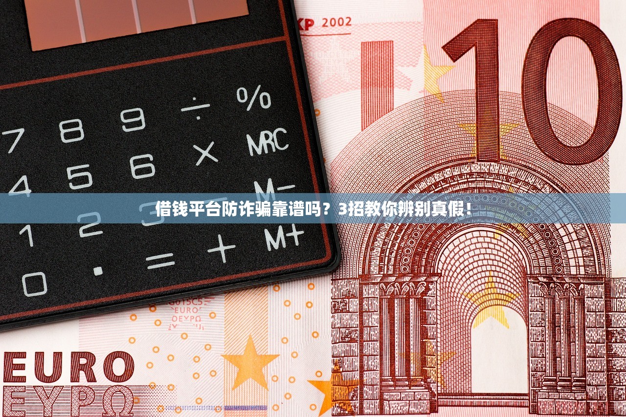 借钱平台防诈骗靠谱吗？3招教你辨别真假！