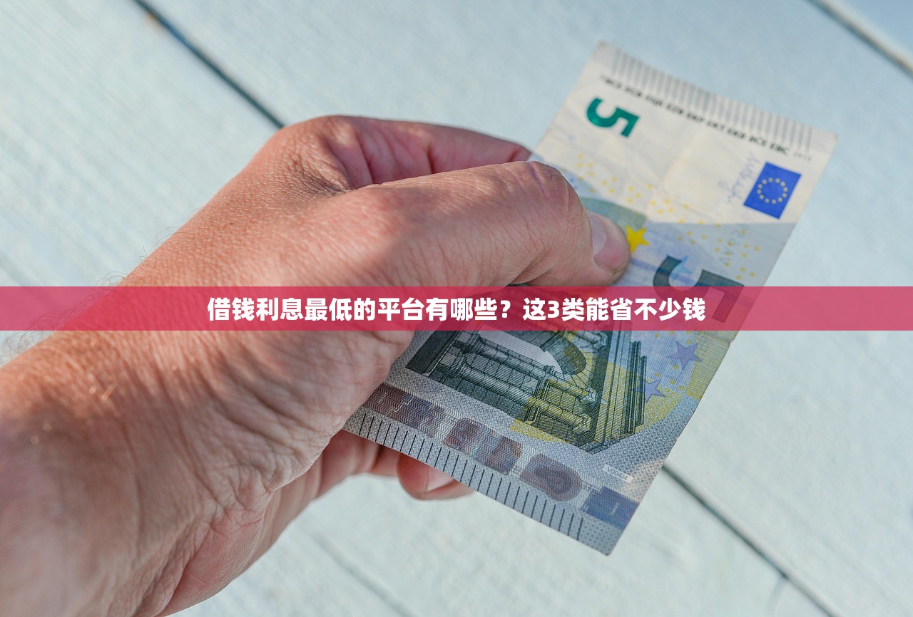 借钱利息最低的平台有哪些？这3类能省不少钱