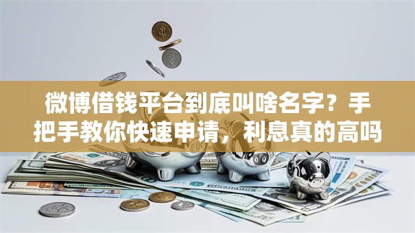 微博借钱平台到底叫啥名字？手把手教你快速申请，利息真的高吗？