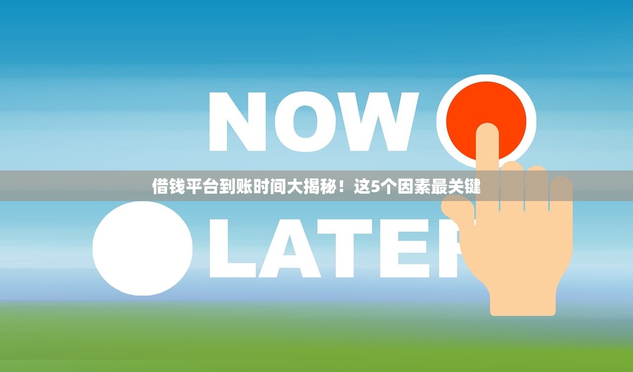 借钱平台到账时间大揭秘！这5个因素最关键
