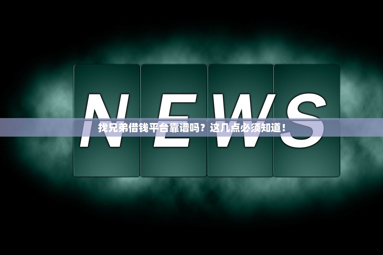 找兄弟借钱平台靠谱吗？这几点必须知道！