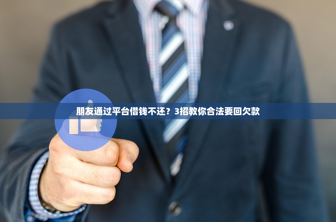 朋友通过平台借钱不还？3招教你合法要回欠款