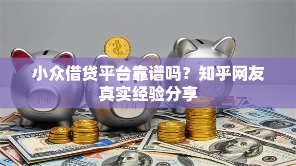 小众借贷平台靠谱吗？知乎网友真实经验分享