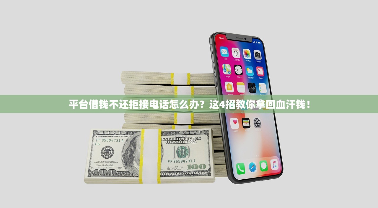 平台借钱不还拒接电话怎么办？这4招教你拿回血汗钱！