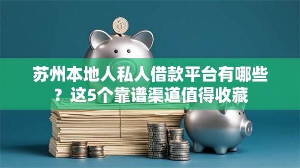苏州本地人私人借款平台有哪些？这5个靠谱渠道值得收藏