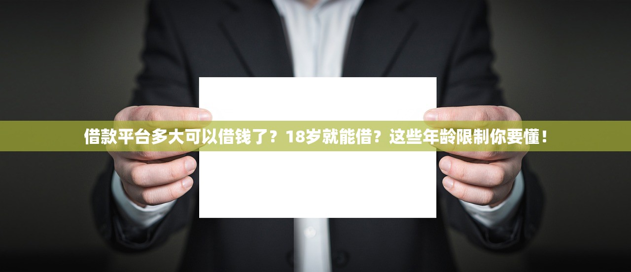 借款平台多大可以借钱了？18岁就能借？这些年龄限制你要懂！