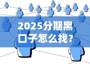 2025分期黑口子怎么找?这几种渠道能灵活分期还不查征信! 2025分期黑口子怎么找?这几种渠道能灵活分期还不查征信!