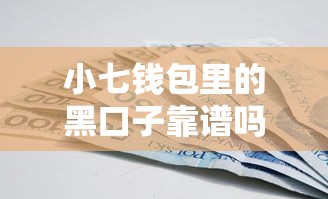 小七钱包里的黑口子靠谱吗？这些避坑技巧必须懂