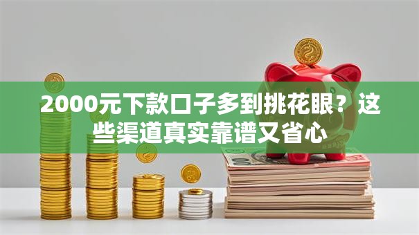 2000元下款口子多到挑花眼？这些渠道真实靠谱又省心