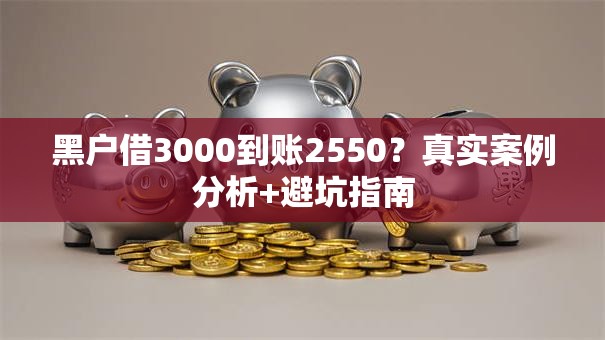 黑户借3000到账2550？真实案例分析+避坑指南