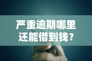 严重逾期哪里还能借到钱？真相揭秘，这些渠道或许能帮你！