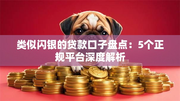 类似闪银的贷款口子盘点：5个正规平台深度解析